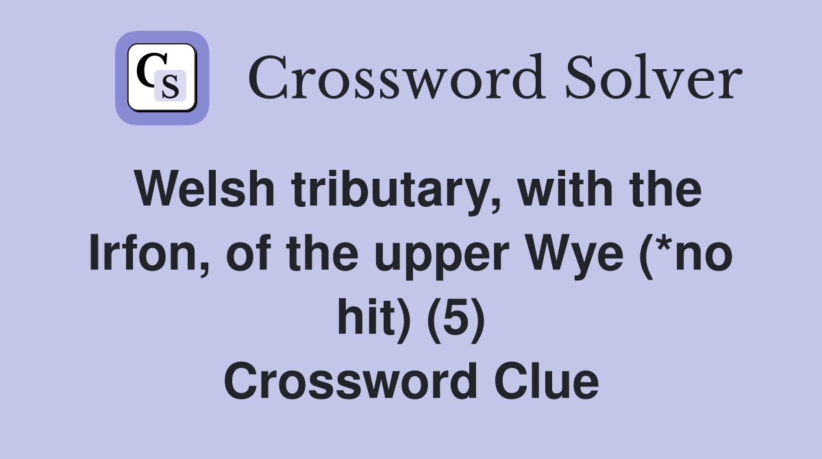 Welsh tributary, with the Irfon, of the upper Wye (*no hit) (5) Crossword Clue