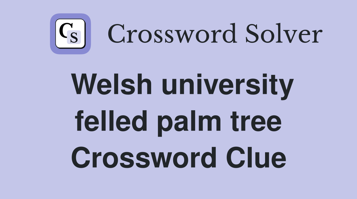 Welsh university felled palm tree Crossword Clue