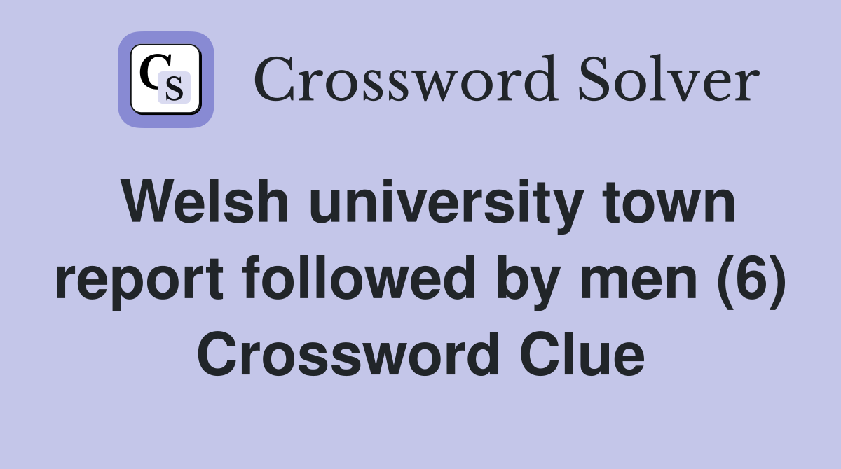 Welsh university town report followed by men (6) Crossword Clue