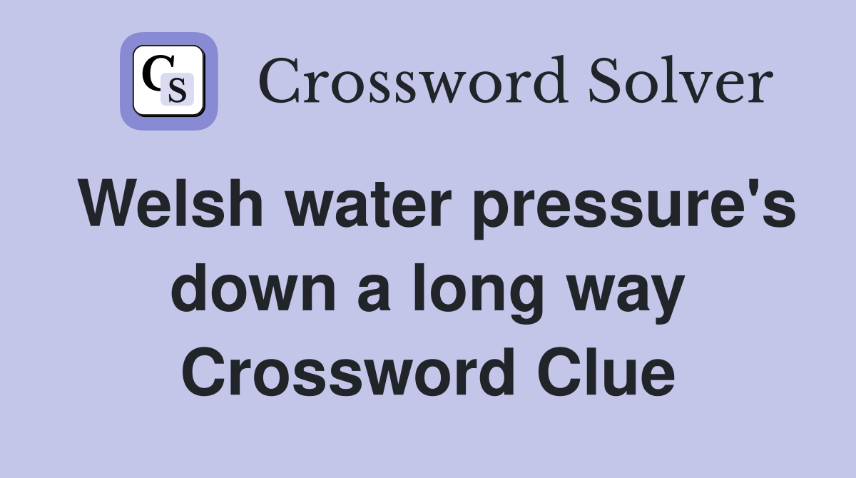 Welsh water pressure's down a long way Crossword Clue