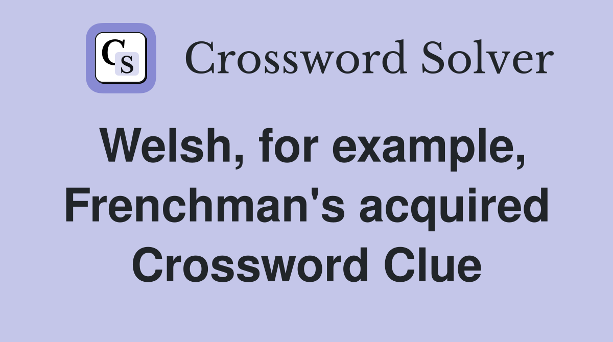 Welsh, for example, Frenchman's acquired Crossword Clue