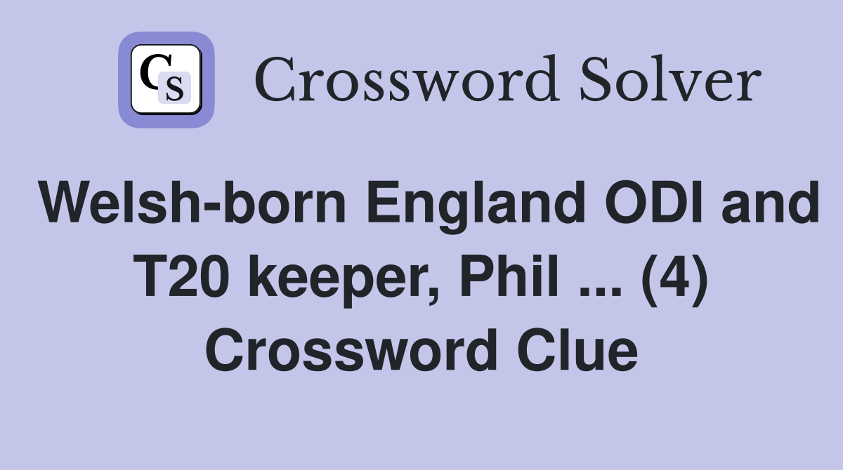Welsh-born England ODI and T20 keeper, Phil ... (4) Crossword Clue