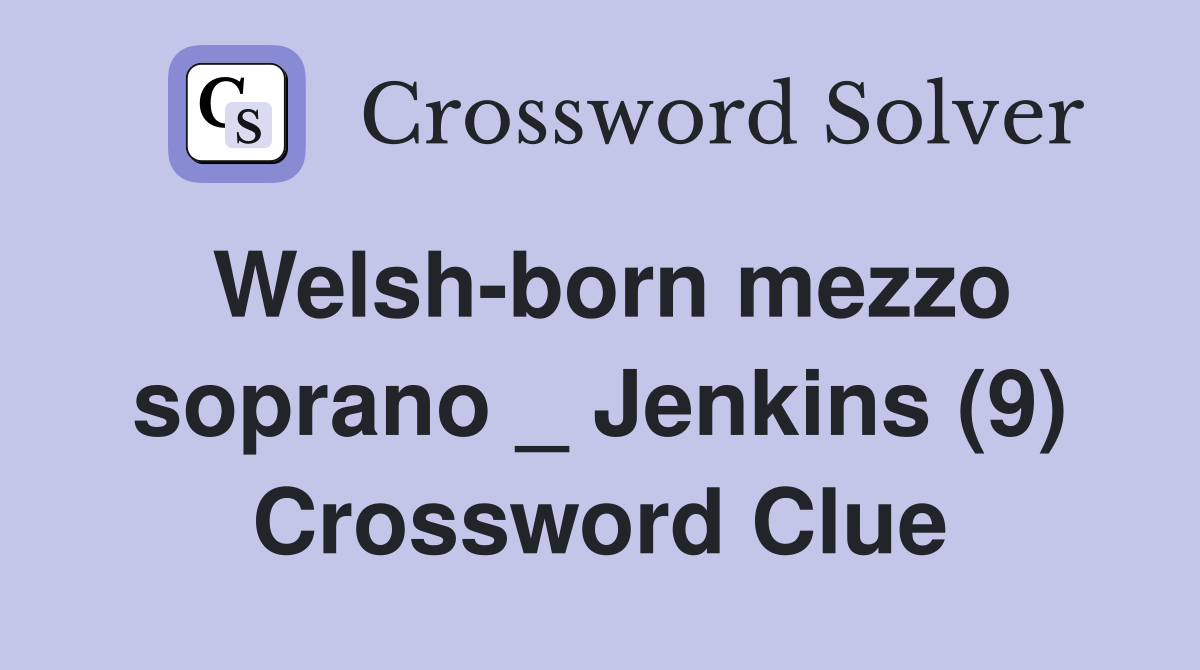 Welsh-born mezzo soprano _ Jenkins (9) Crossword Clue