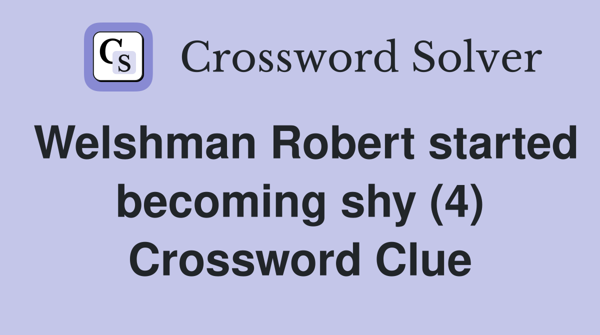Welshman Robert started becoming shy (4) Crossword Clue