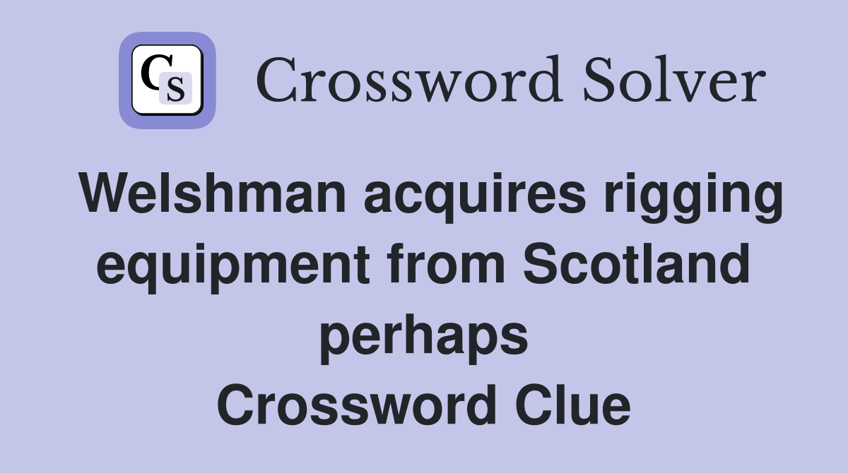 Welshman acquires rigging equipment from Scotland perhaps Crossword Clue