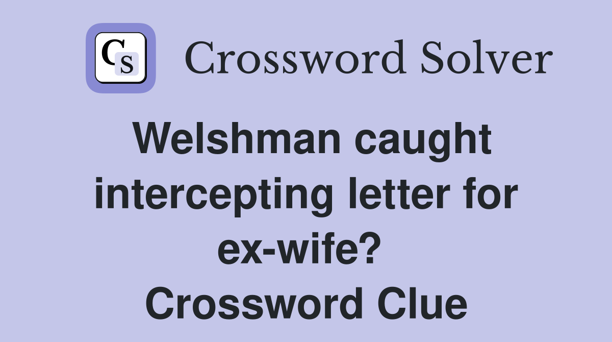 Welshman caught intercepting letter for ex-wife?  Crossword Clue