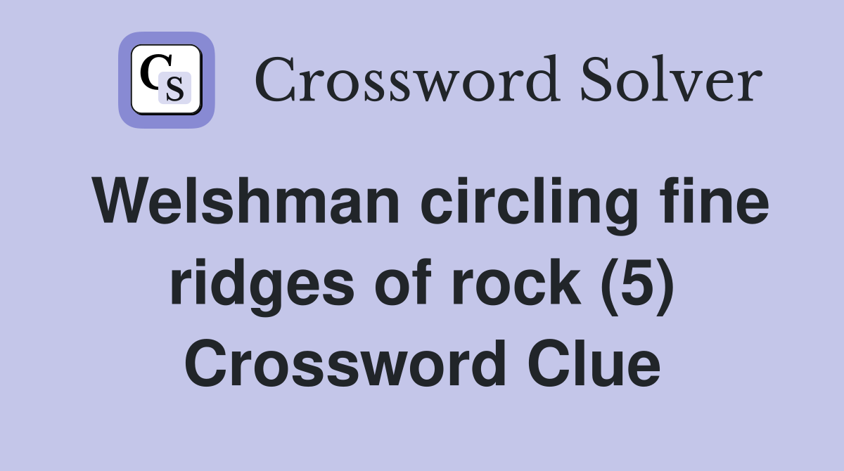 Welshman circling fine ridges of rock (5) Crossword Clue