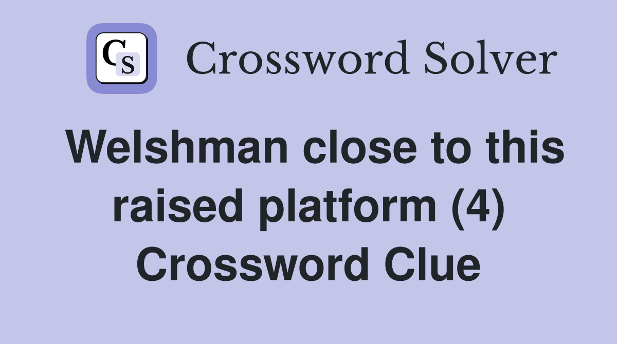 Welshman close to this raised platform (4) Crossword Clue