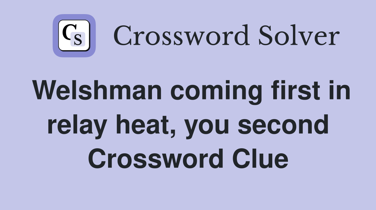 Welshman coming first in relay heat, you second Crossword Clue