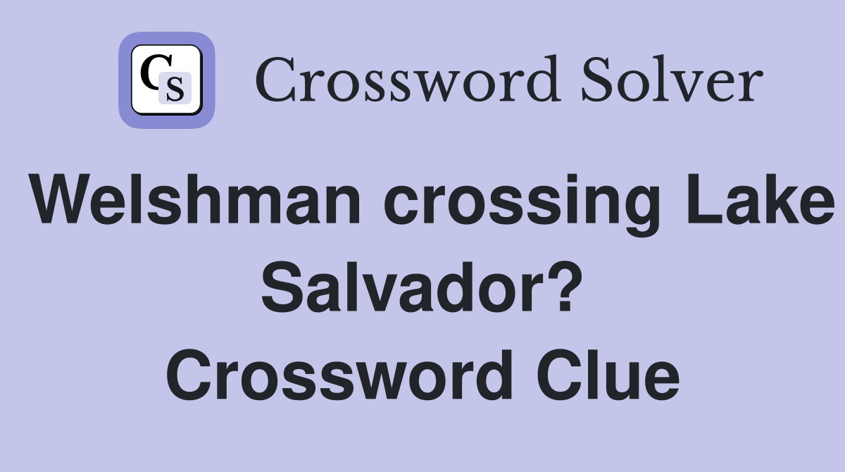 Welshman crossing Lake Salvador? Crossword Clue