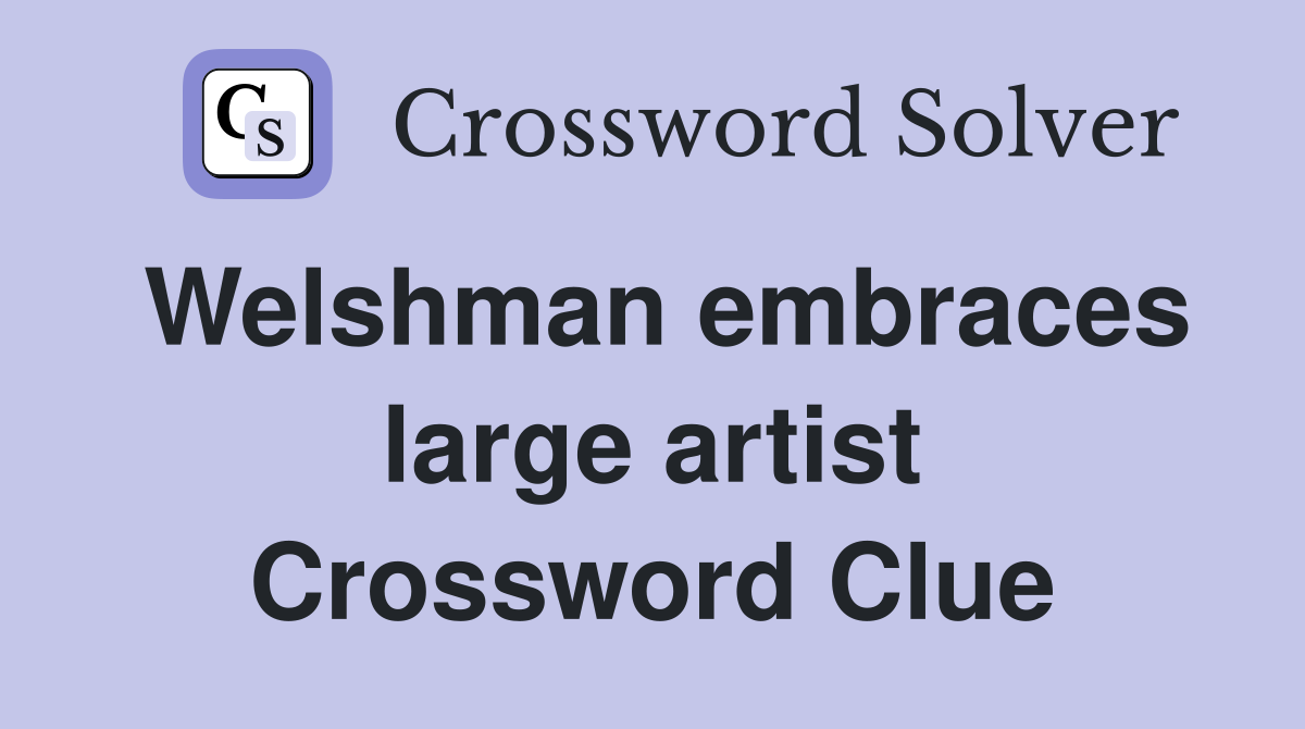 Welshman embraces large artist Crossword Clue