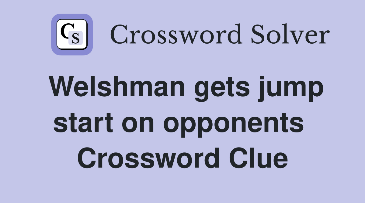 Welshman gets jump start on opponents  Crossword Clue