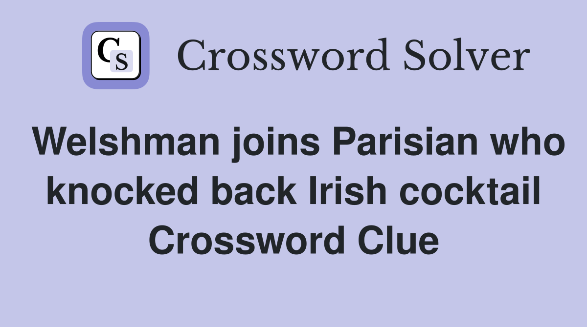 Welshman joins Parisian who knocked back Irish cocktail Crossword Clue