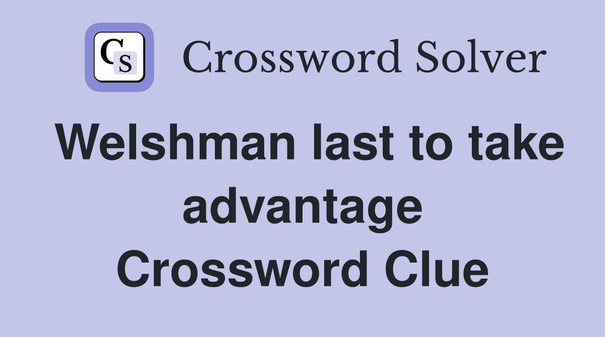 Welshman last to take advantage Crossword Clue