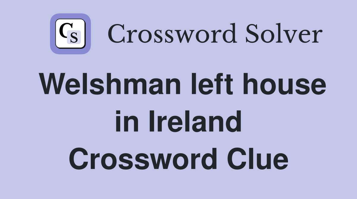 Welshman left house in Ireland Crossword Clue