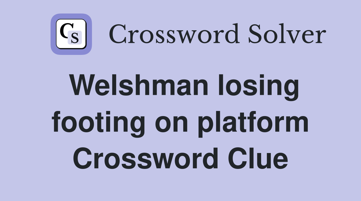 Welshman losing footing on platform Crossword Clue