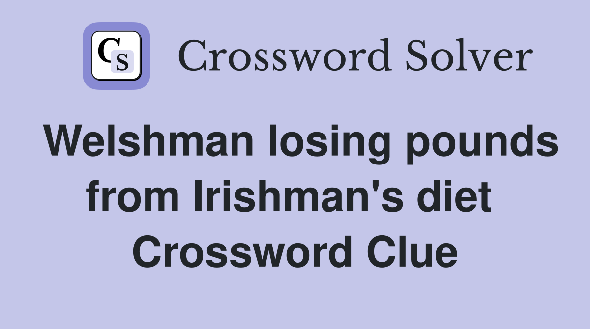 Welshman losing pounds from Irishman's diet  Crossword Clue