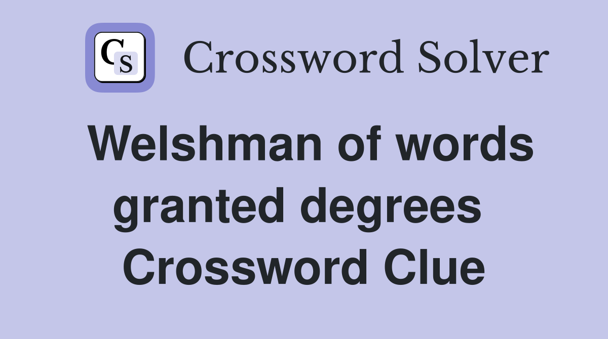 Welshman of words granted degrees  Crossword Clue