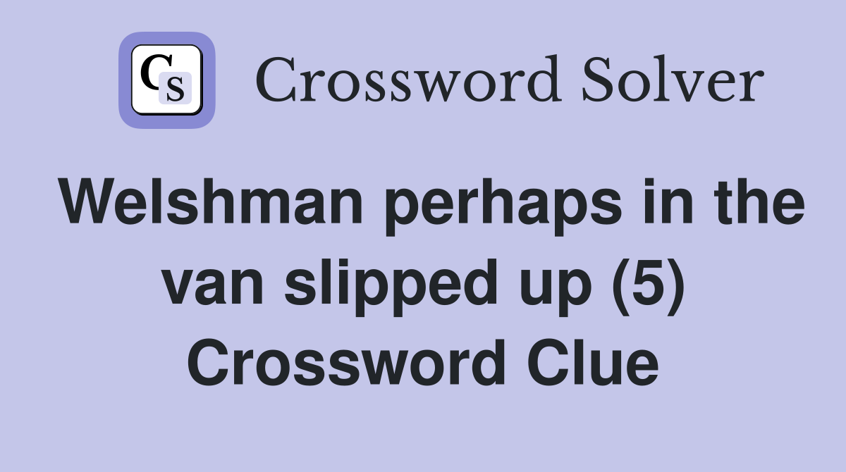 Welshman perhaps in the van slipped up (5) Crossword Clue