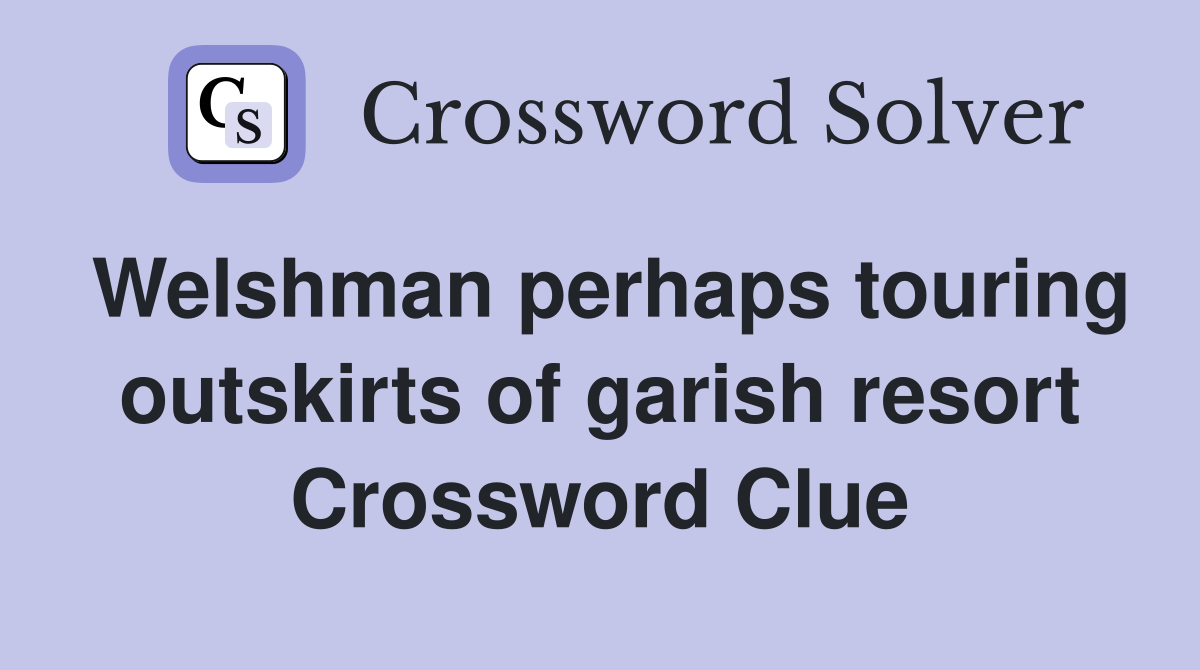 Welshman perhaps touring outskirts of garish resort Crossword Clue