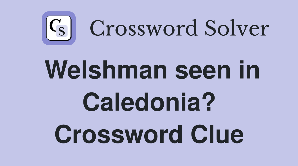 Welshman seen in Caledonia? Crossword Clue