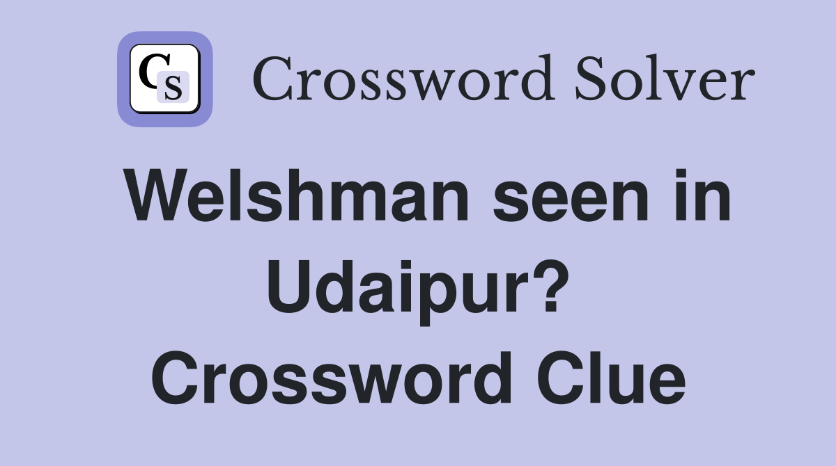 Welshman seen in Udaipur? Crossword Clue
