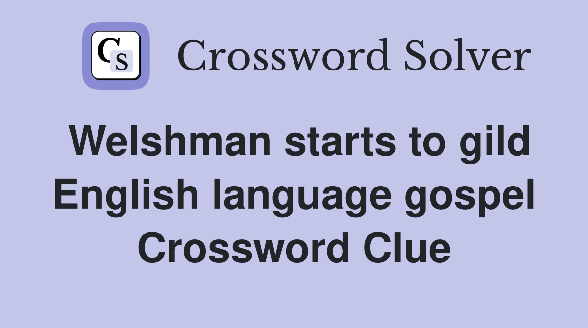 Welshman starts to gild English language gospel Crossword Clue