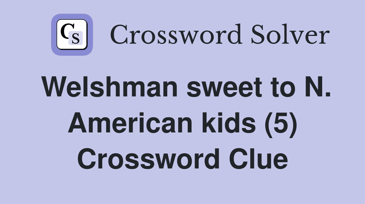 Welshman sweet to N. American kids (5) Crossword Clue