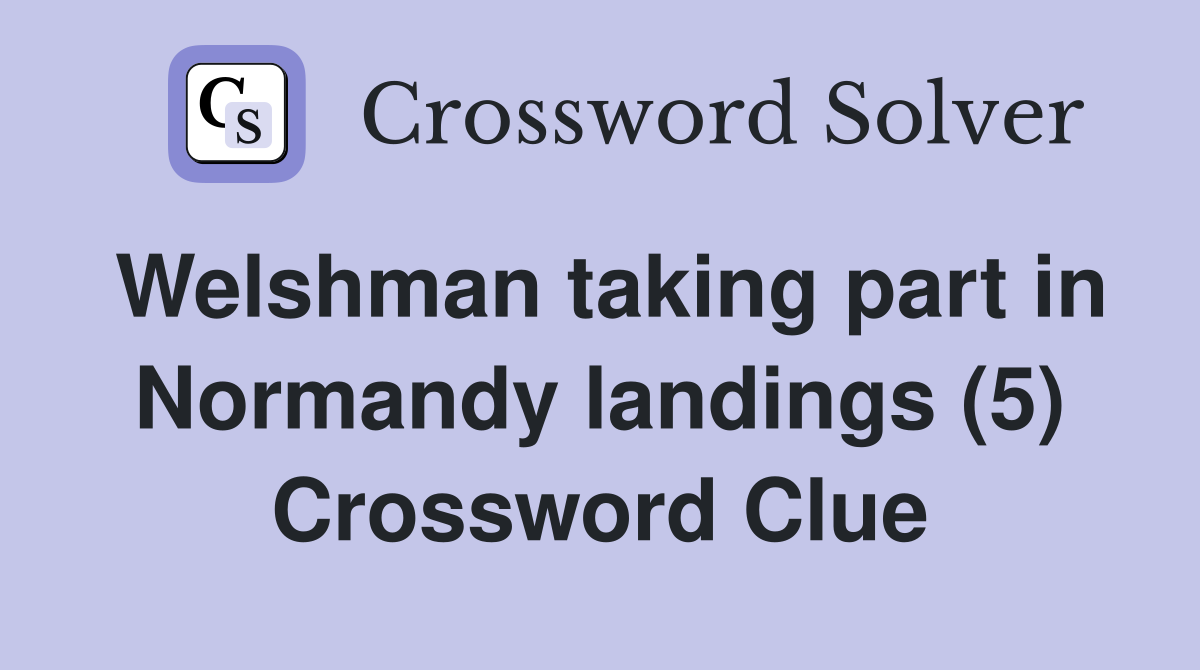 Welshman taking part in Normandy landings (5) Crossword Clue