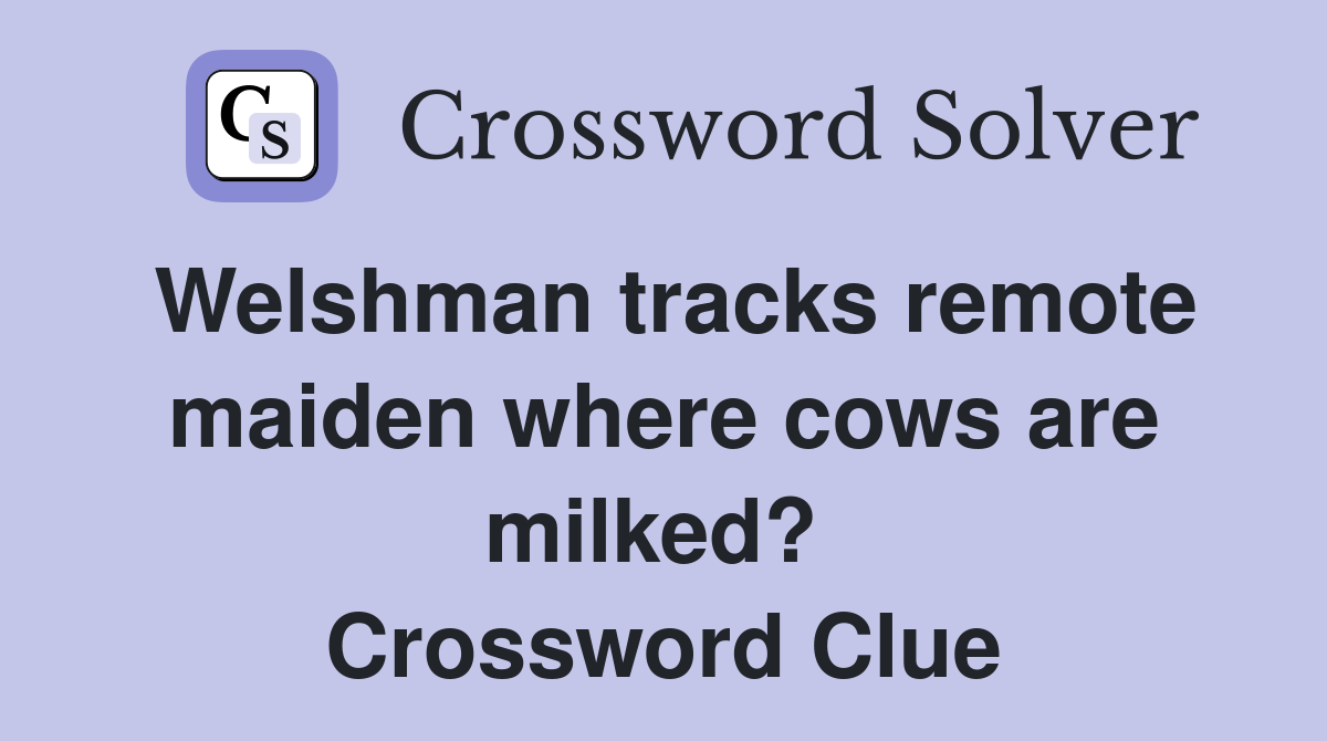 Welshman tracks remote maiden where cows are milked?  Crossword Clue