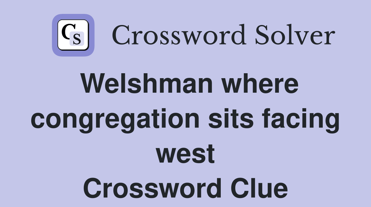 Welshman where congregation sits facing west Crossword Clue