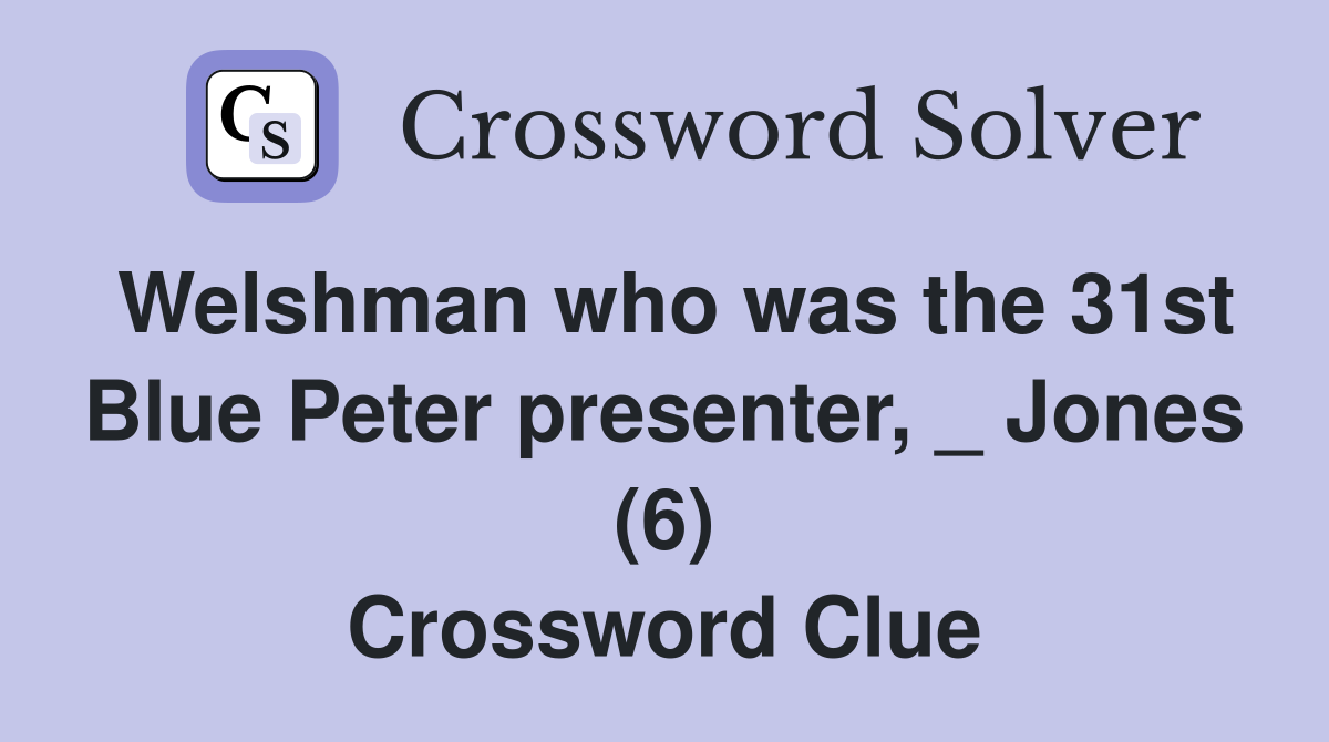Welshman who was the 31st Blue Peter presenter, _ Jones (6) Crossword Clue