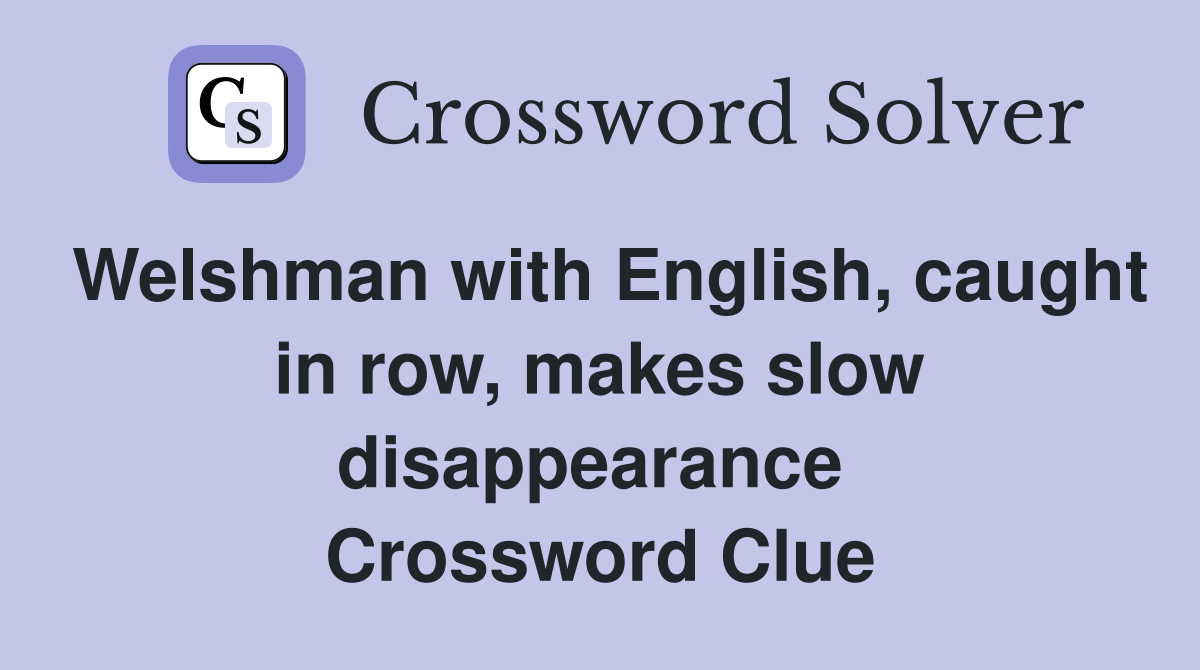 Welshman with English, caught in row, makes slow disappearance  Crossword Clue