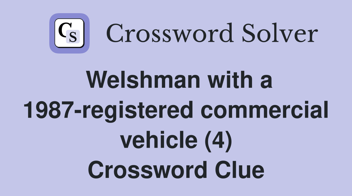Welshman with a 1987-registered commercial vehicle (4) Crossword Clue