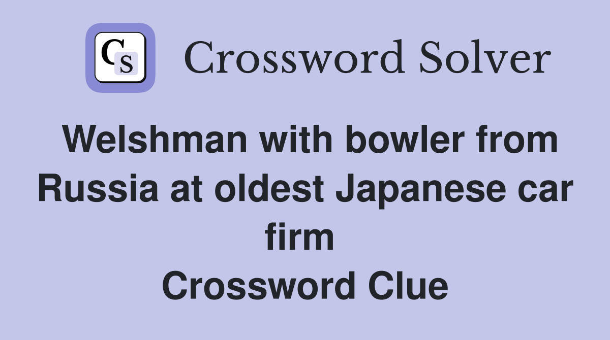 Welshman with bowler from Russia at oldest Japanese car firm  Crossword Clue