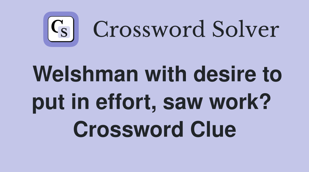 Welshman with desire to put in effort, saw work?  Crossword Clue