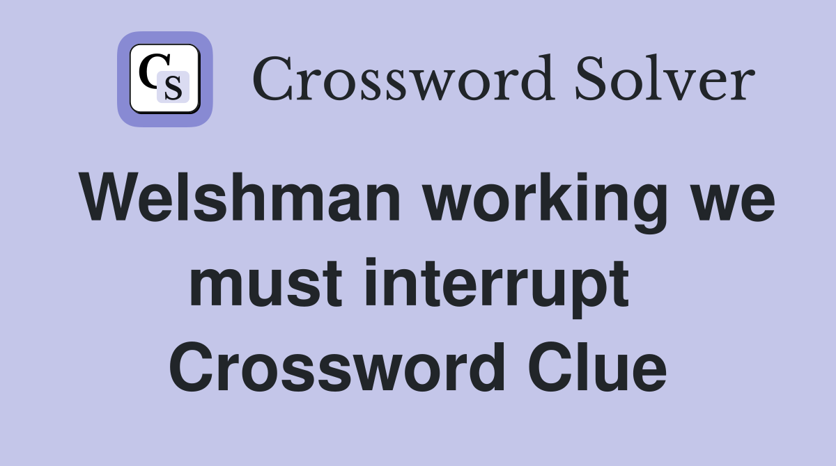 Welshman working we must interrupt  Crossword Clue