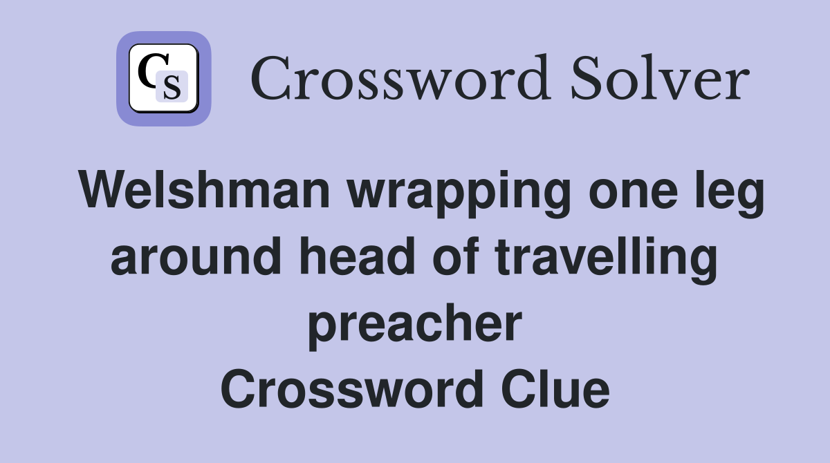 Welshman wrapping one leg around head of travelling preacher Crossword Clue