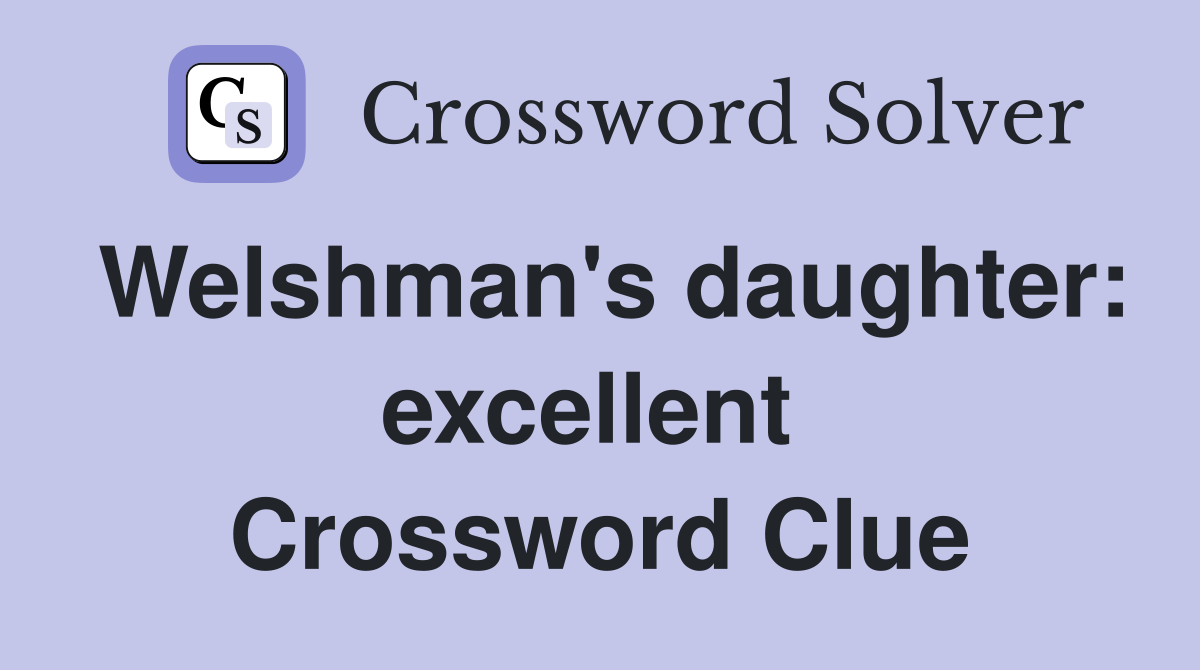Welshman's daughter: excellent  Crossword Clue