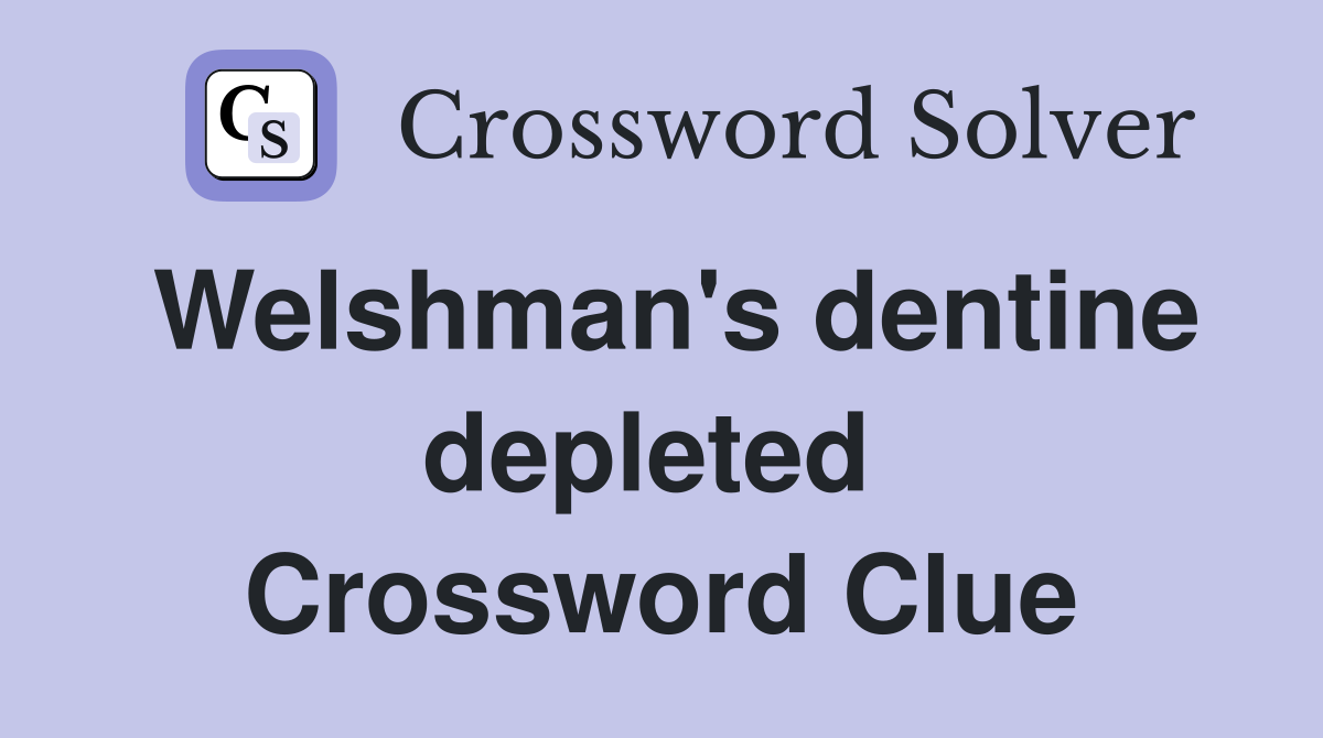 Welshman's dentine depleted  Crossword Clue
