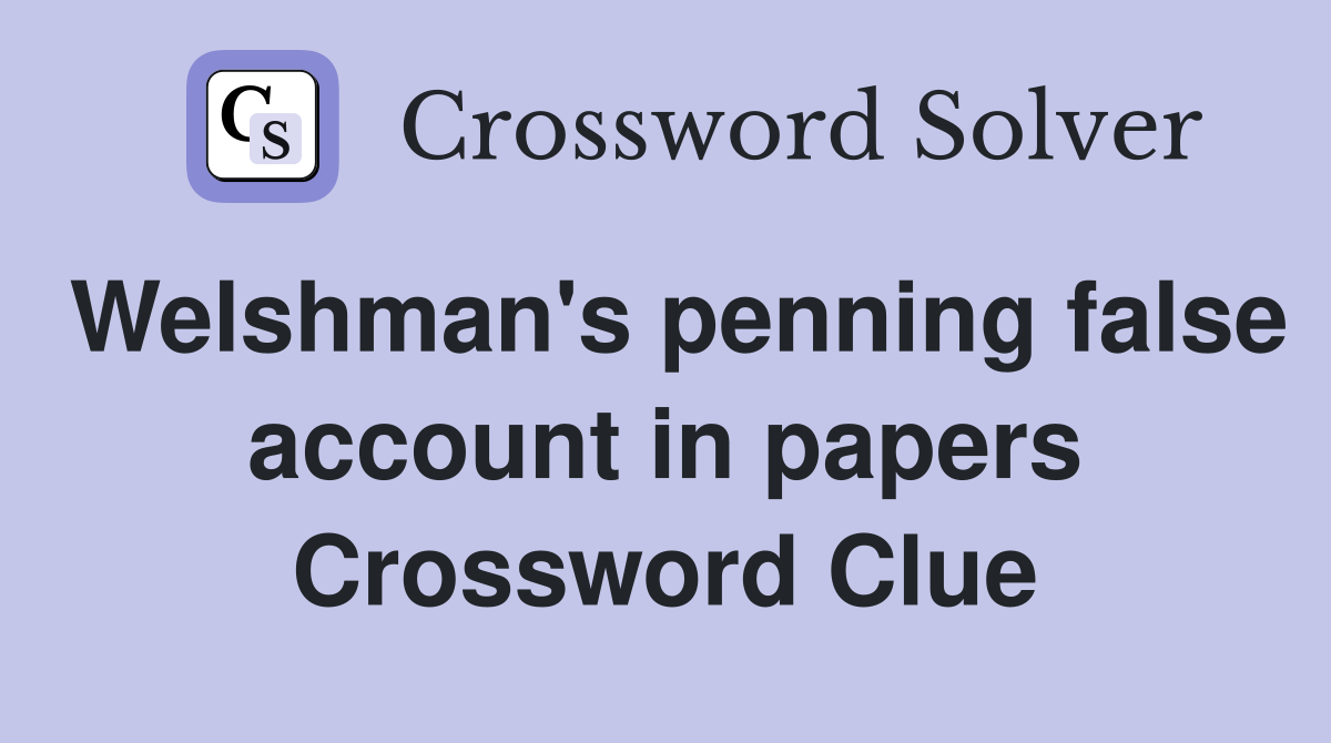Welshman's penning false account in papers Crossword Clue