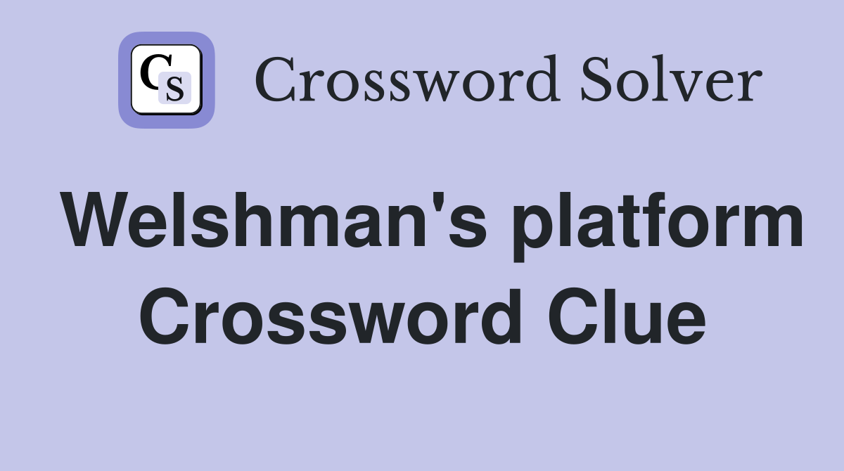 Welshman's platform Crossword Clue