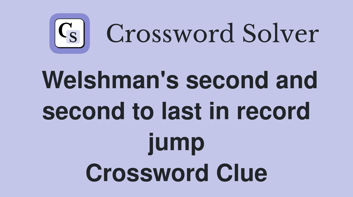 Welshman's second and second to last in record jump Crossword Clue