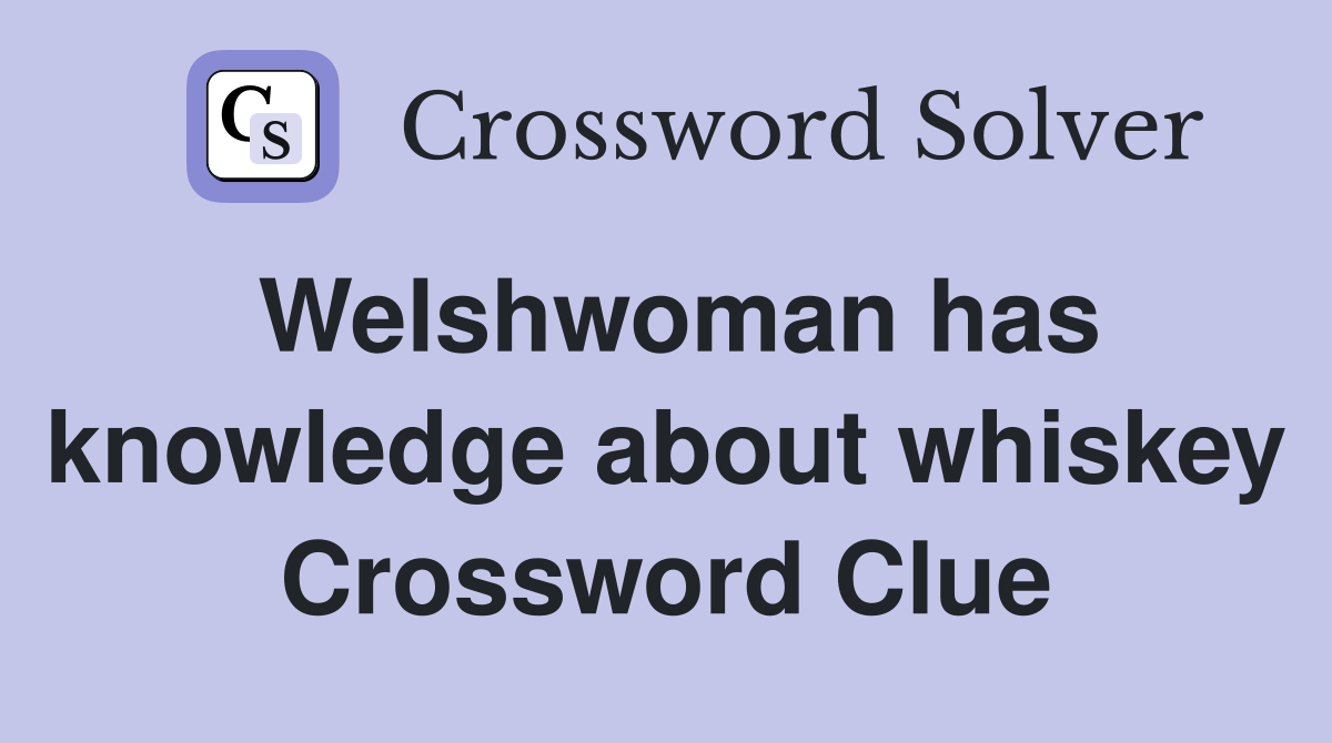 Welshwoman has knowledge about whiskey Crossword Clue