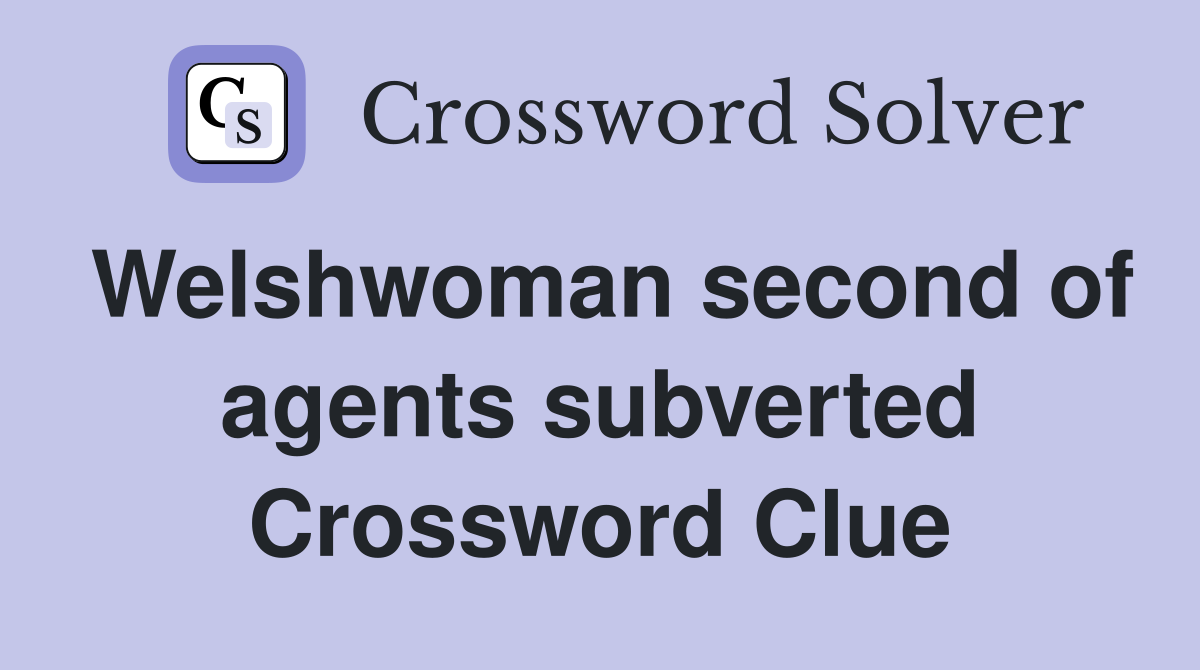Welshwoman second of agents subverted Crossword Clue