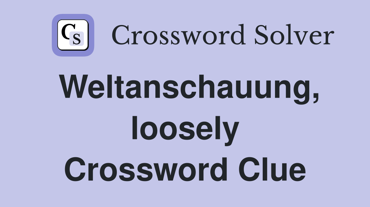 Weltanschauung, loosely Crossword Clue