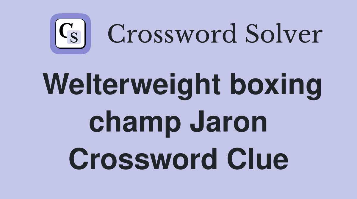 Welterweight boxing champ Jaron Crossword Clue
