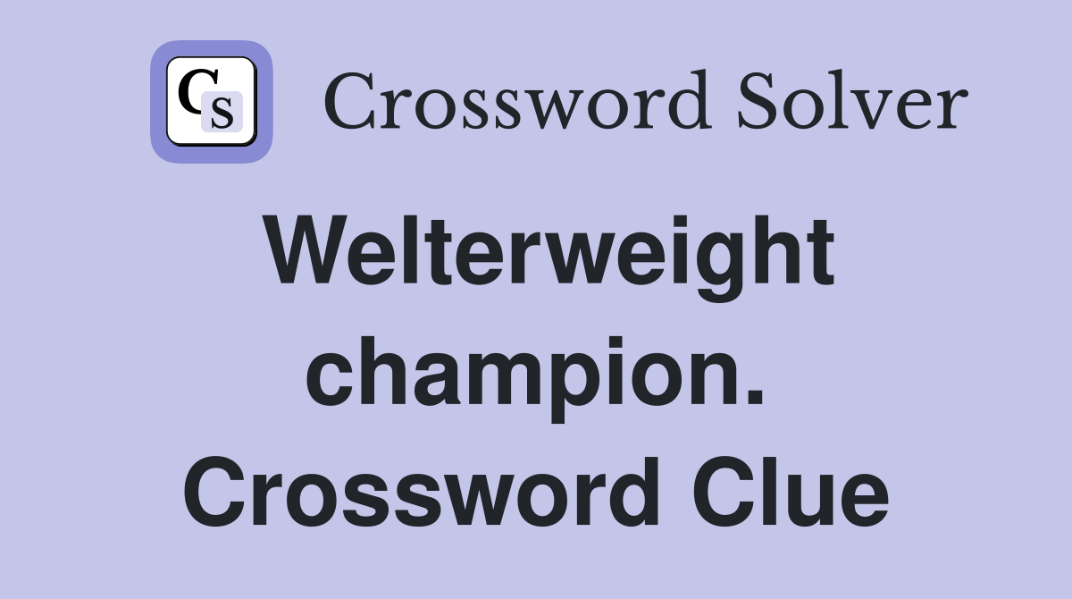 Welterweight champion. Crossword Clue