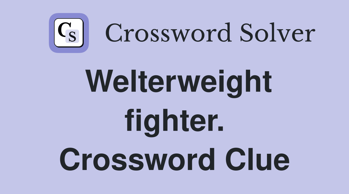 Welterweight fighter. Crossword Clue