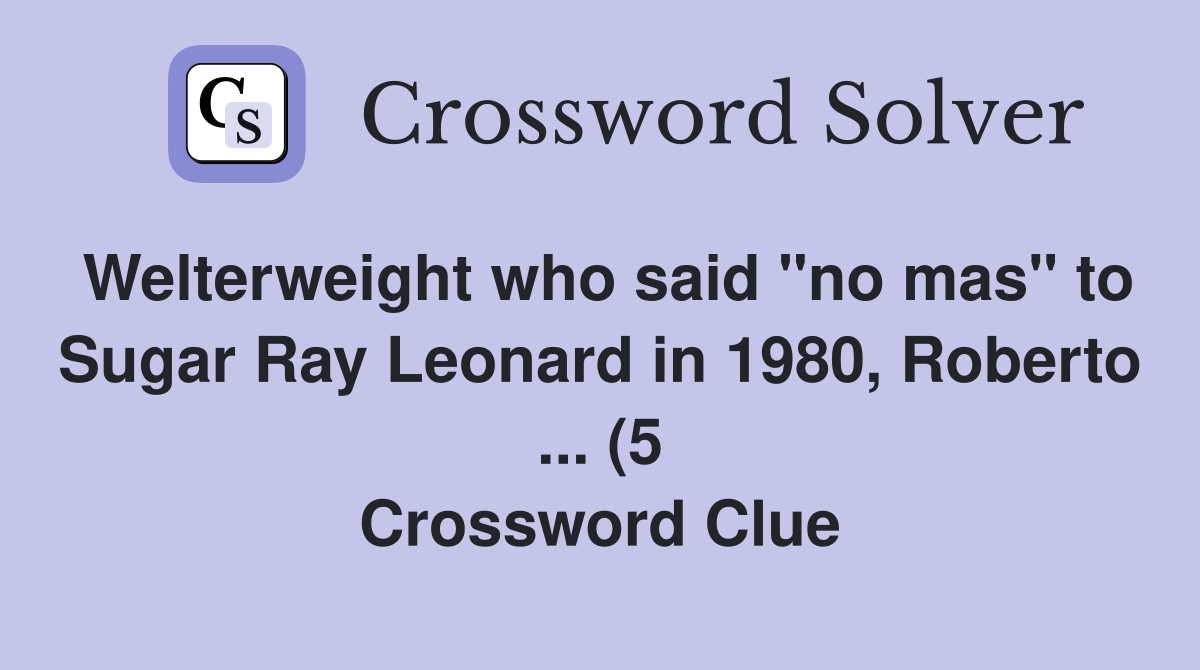 Welterweight who said quot no mas quot to Sugar Ray Leonard in 1980 Roberto Welterweight who said quot no mas quot to Sugar Ray Leonard in 1980 Roberto